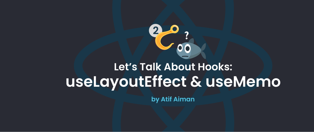 Cover image for Let's Talk About Hooks - Part 2 (useLayoutEffect and useMemo)