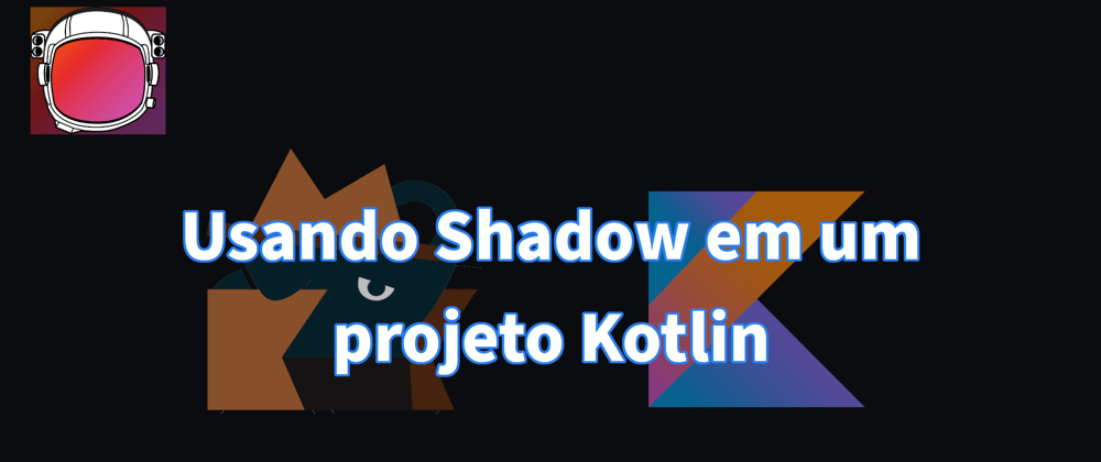 Cover image for Usando Shadow em um projeto Kotlin