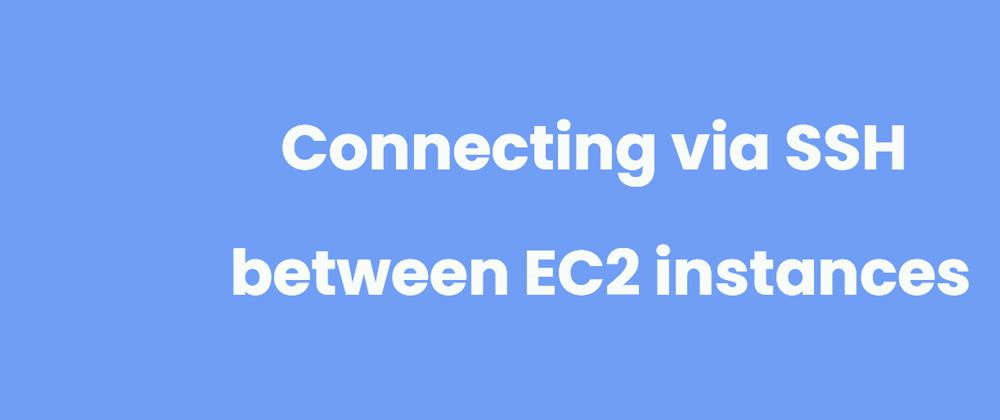 Cover image for Connecting via SSH from one EC2 instance to another
