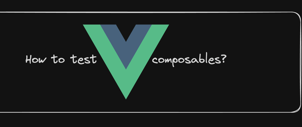 Cover image for How to Test Vue Composables