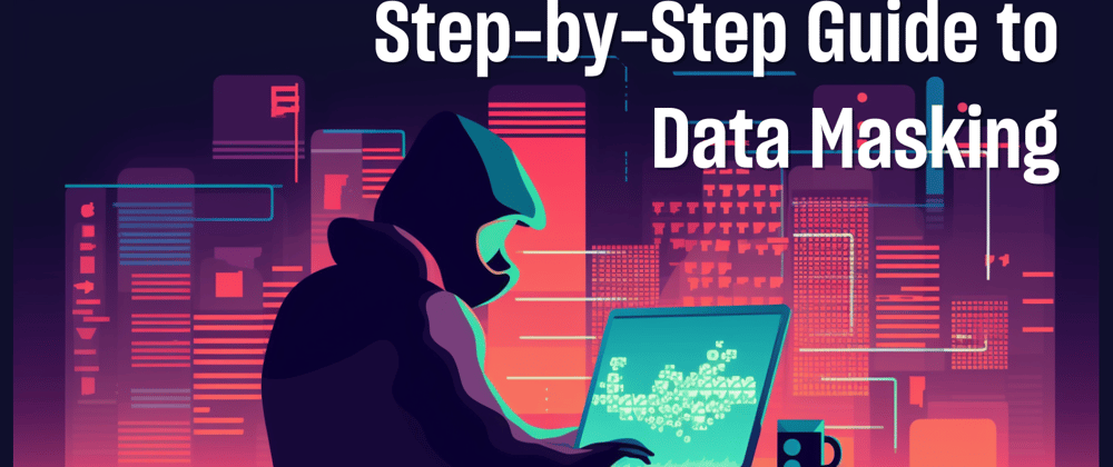 Cover image for 🐣 Step-by-Step Guide to Data Masking 🎭