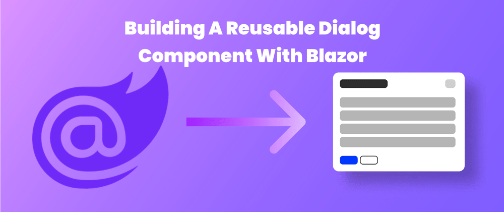 Cover image for How to Build A Reusable Dialog With Blazor
