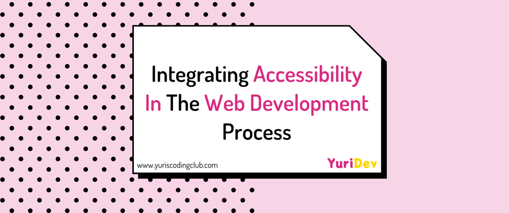 Cover image for Integrating Accessibility In The Web Development Process