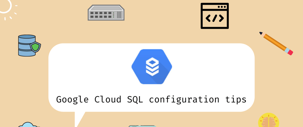 Cover image for ☘️ Some configuration tips for Google Cloud SQL