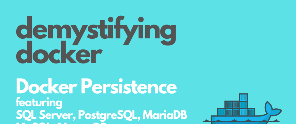 Cover image for Docker Persistence feat. MS SQL Server, PostgreSQL, MariaDB, MySQL, MongoDB