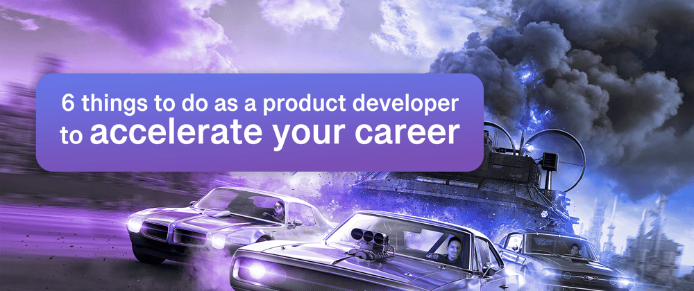 Cover image for 6 things to do as a product developer to accelerate your career