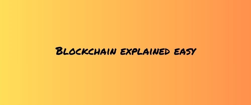 Cover Image for Blockchain explained easy