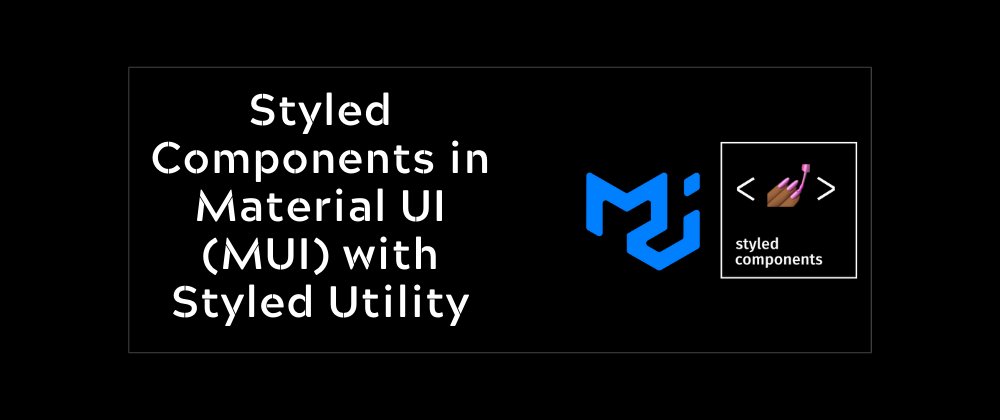 Cover image for Styled Components in Material UI (MUI) with Styled Utility