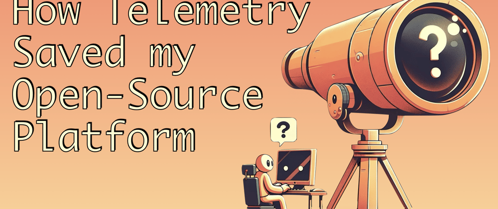 Cover image for How Telemetry Saved my Open-Source Platform
