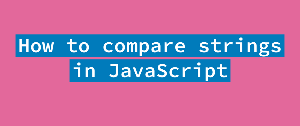 Cover image for 4 ways to Compare Strings in JavaScript
