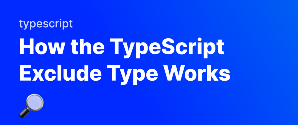 Cover image for How the TypeScript Exclude Type Works