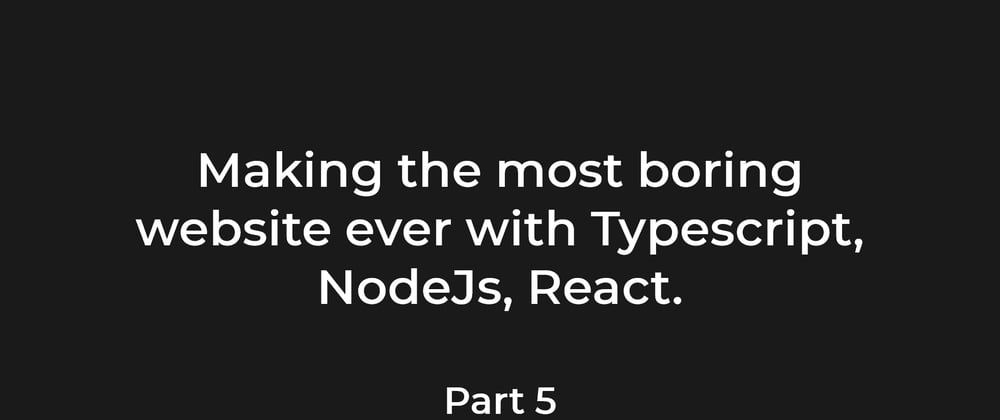 Cover image for Making the most boring website ever with TypeScript, NestJs, React and others. Part 5. 