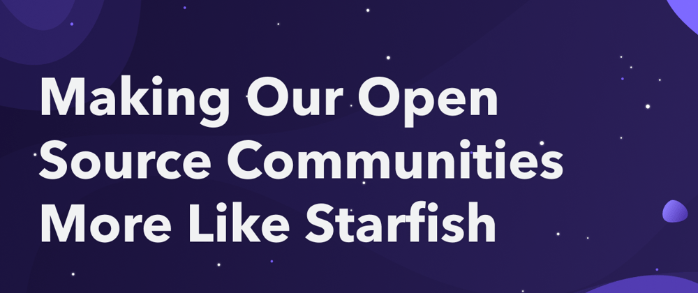Cover image for Making Our Open Source Communities More Like Starfish