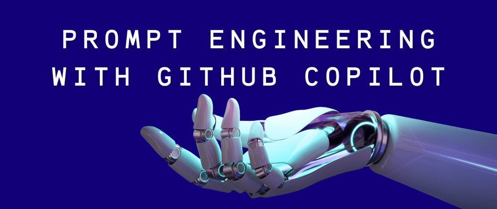 Cover image for A Beginner's Guide to Prompt Engineering with GitHub Copilot