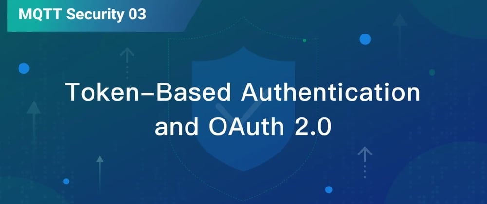 Cover image for A Deep Dive into Token-Based Authentication and OAuth 2.0 in MQTT