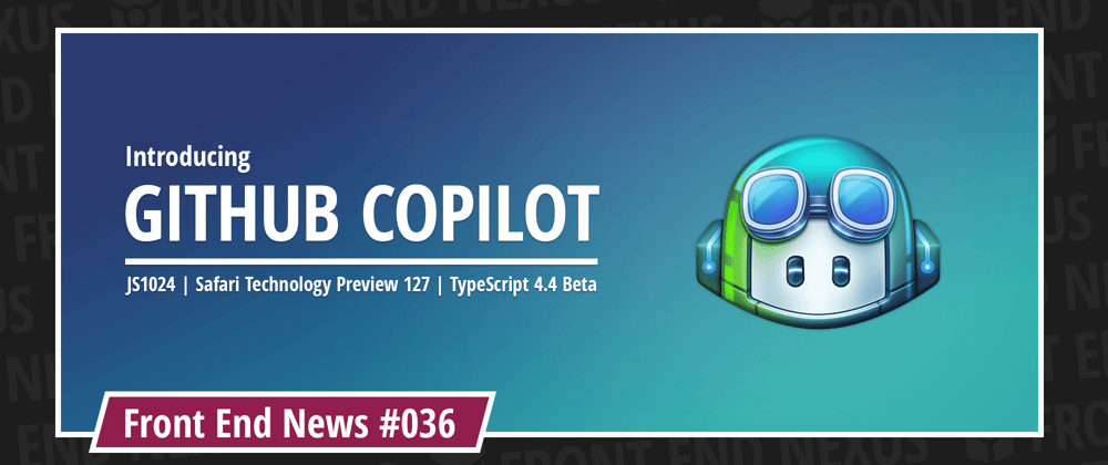 Cover image for GitHub presents Copilot, JS1024 2021 edition, new Chrome Store policies, and Safari Technology Preview 127 | Front End News #036