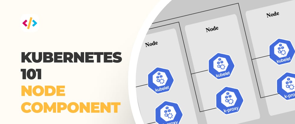 Cover image for Kubernetes 101 - Node component