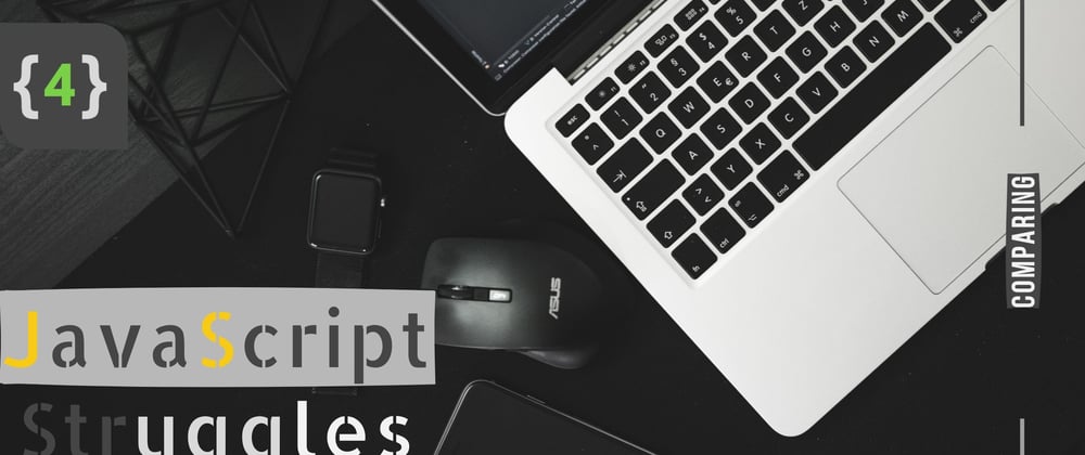 Cover image for JavaScript Struggles - Part 4 | Comparing