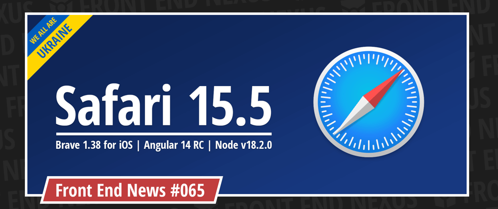Cover image for Safari 15.5 is here, Brave 1.38 for iOS, Angular 14 RC, Node v18.2.0, and more | Front End News #065