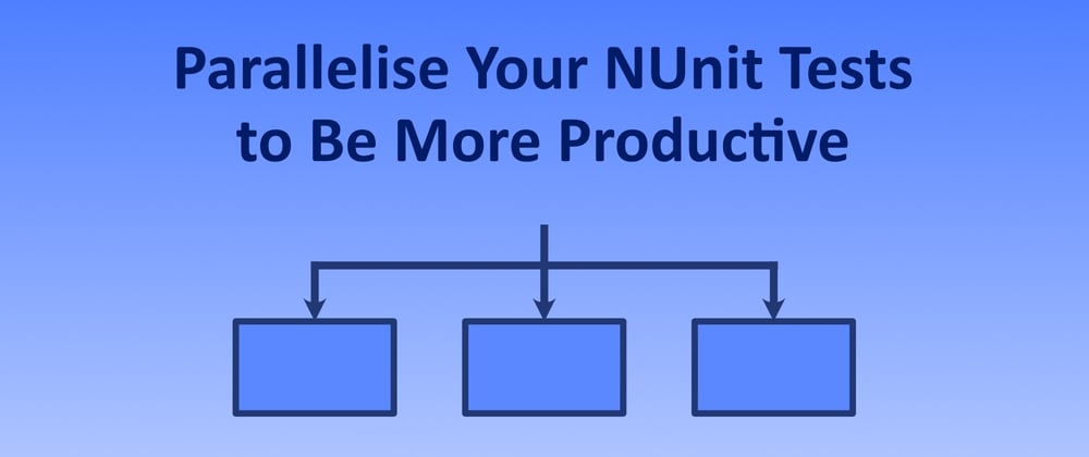 Cover image for Parallelise Your NUnit Tests to Be More Productive and Waste Less Time