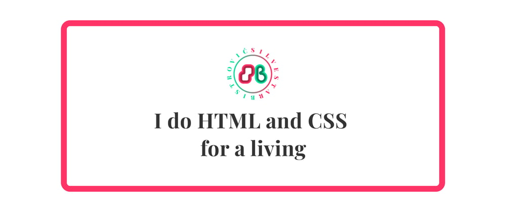 Cover image for I do HTML and CSS for a living