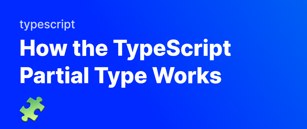 Cover image for How the TypeScript Partial Type Works
