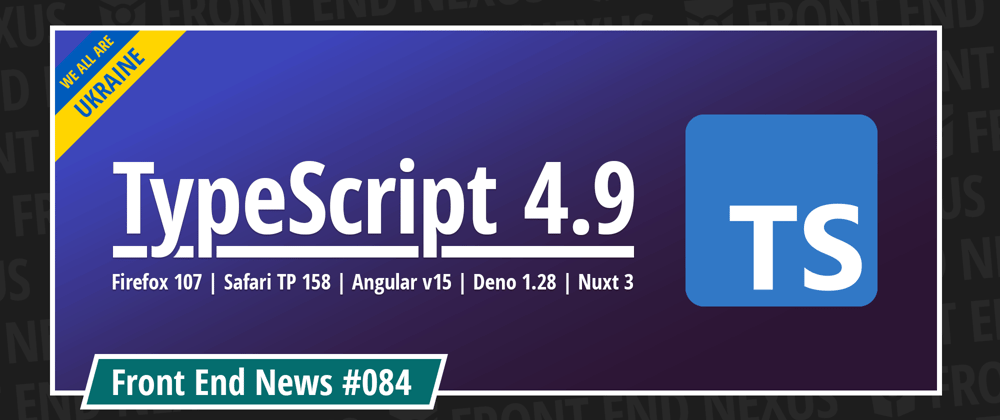 Cover image for TypeScript 4.9, Firefox 107, Safari TP 158, Angular v15, Deno 1.28, Nuxt 3, and more | Front End News #084