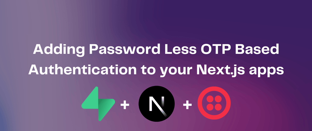 Cover image for Add password-less OTP based authentication to your Next.js apps using Supabase & Twilio