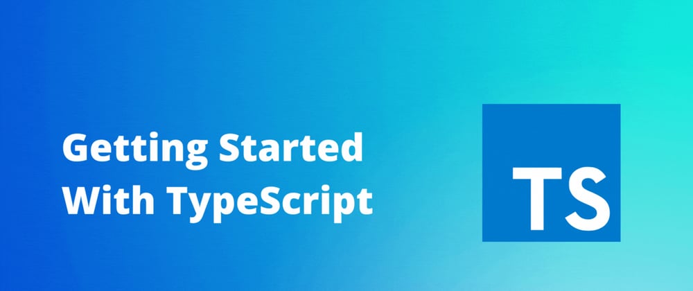 Cover image for Getting Started With TypeScript