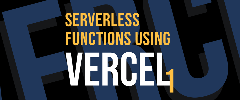 Cover image for Getting started with Serverless Functions using Vercel — I