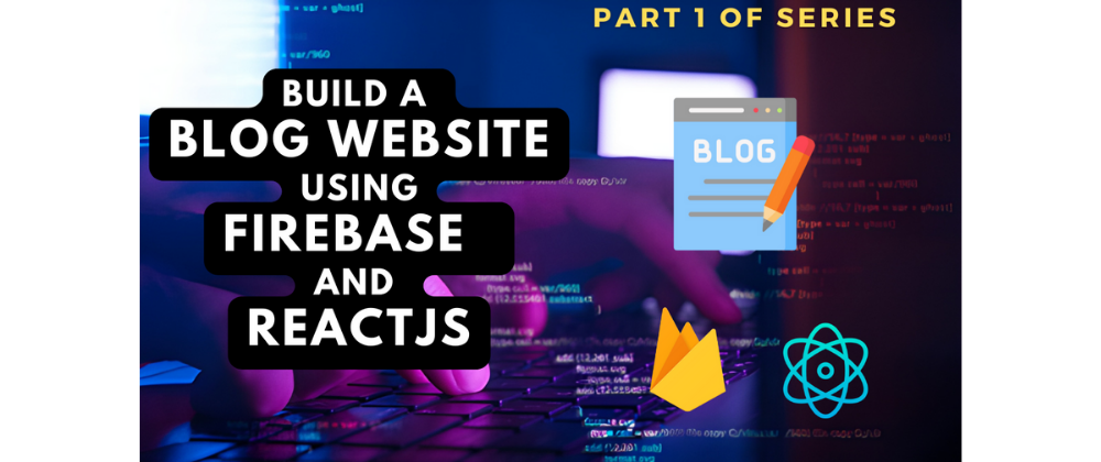 Cover image for Build A Blog Website Using ReactJS and Firebase