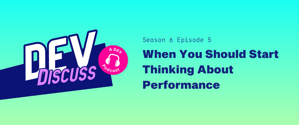 Cover image for Listen to S6E5 of DevDiscuss: "When You Should Start Thinking About Performance" with Todd Underwood