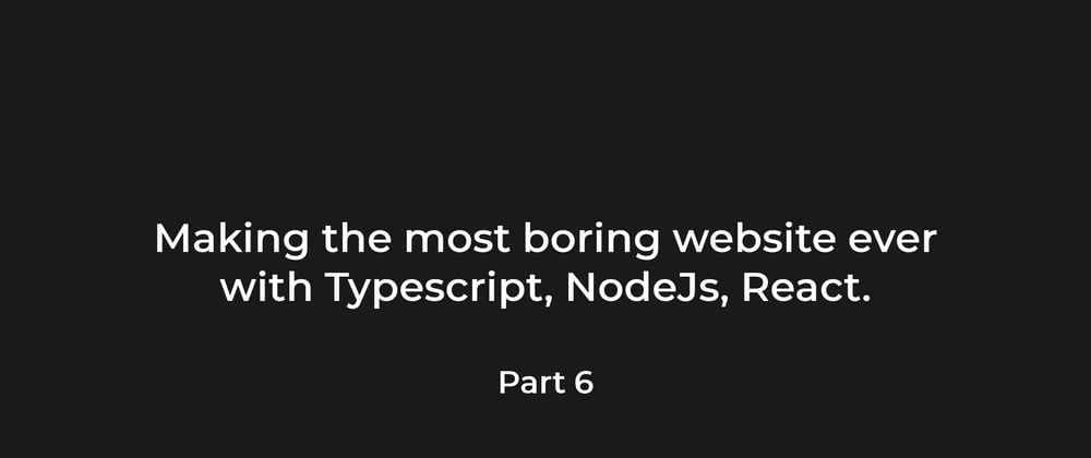 Cover image for Making the most boring website ever with TypeScript, NestJs, React and others. Part 6. 