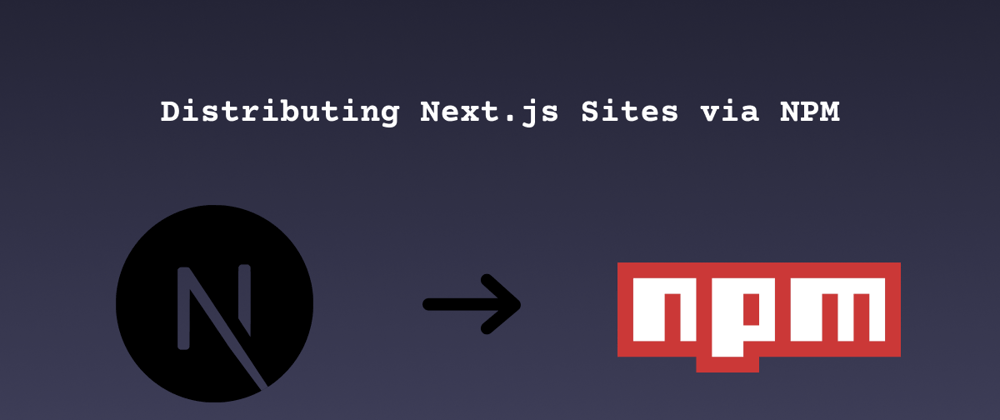 Cover image for Bundling and Distributing Next.js Sites via NPM