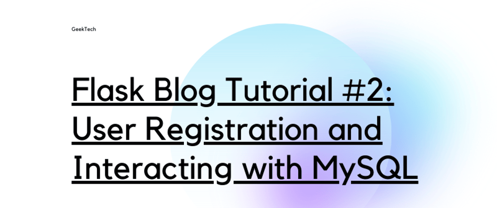 Cover image for Flask Blog Tutorial #2: User Registration and Interacting with MySQL