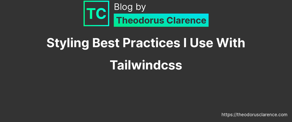 Cover image for Styling Best Practices I Use With Tailwindcss