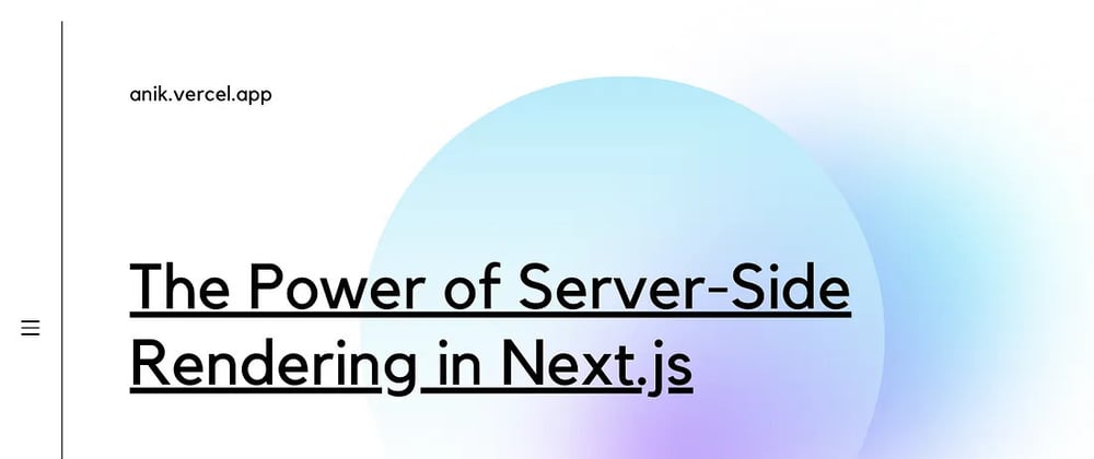 Cover image for The Power of Server-Side Rendering in Next.js: Faster Loading, Better Performance by Anik routh