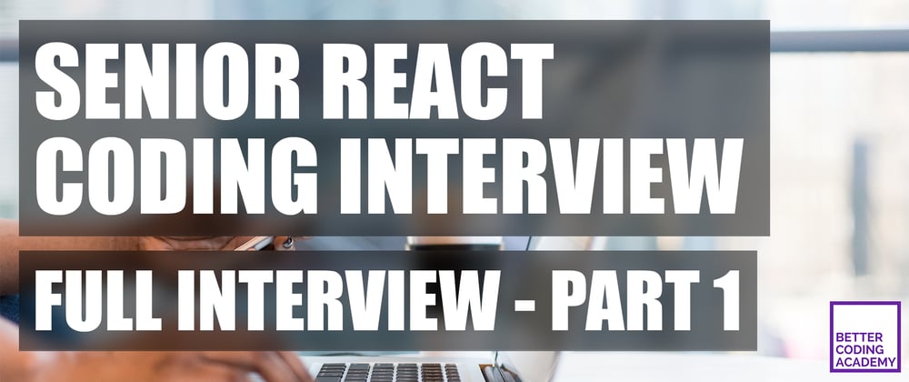 Cover image for [Part 1/4] ⚛️ Senior React Coding Interview, By A Professional React Developer 👨‍💻