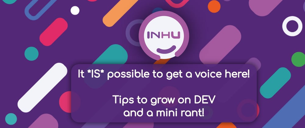 Cover image for It *IS* possible to get a voice here! [tips to grow on DEV.to + a mini rant!]