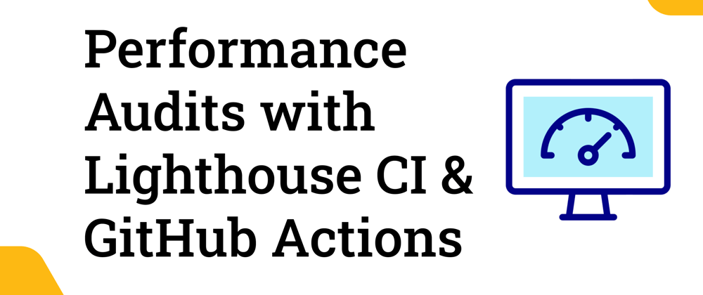 Cover image for Performance Audits with Lighthouse CI & GitHub Actions