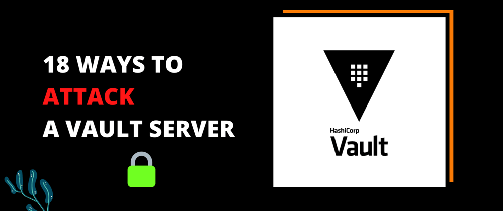 Cover image for 18 ways to ATTACK a Vault server | Production hardening | Tharun