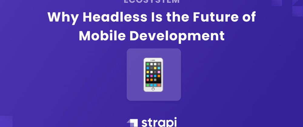 Cover image for Why Headless Is the Future of Mobile Development