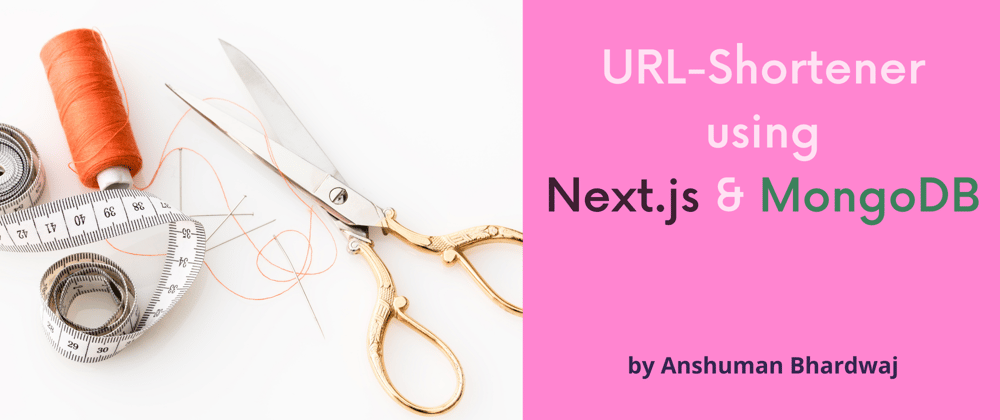Cover image for Create your own URL shortener with Next.js and MongoDB in 10 Minutes