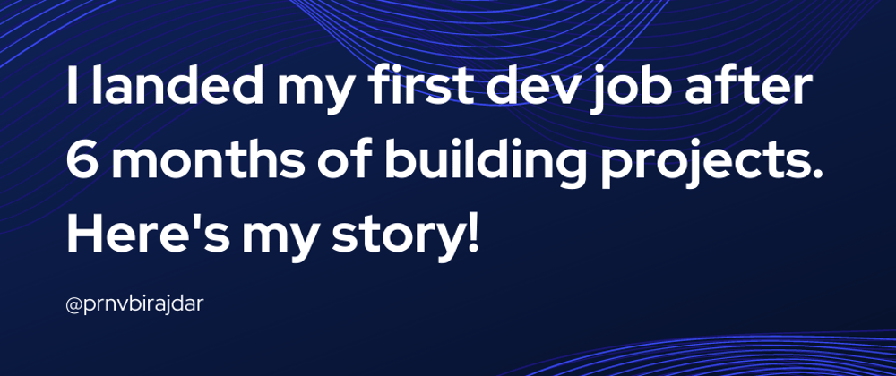 Cover image for I landed my first dev job after 6 months of building projects. Here's my story!