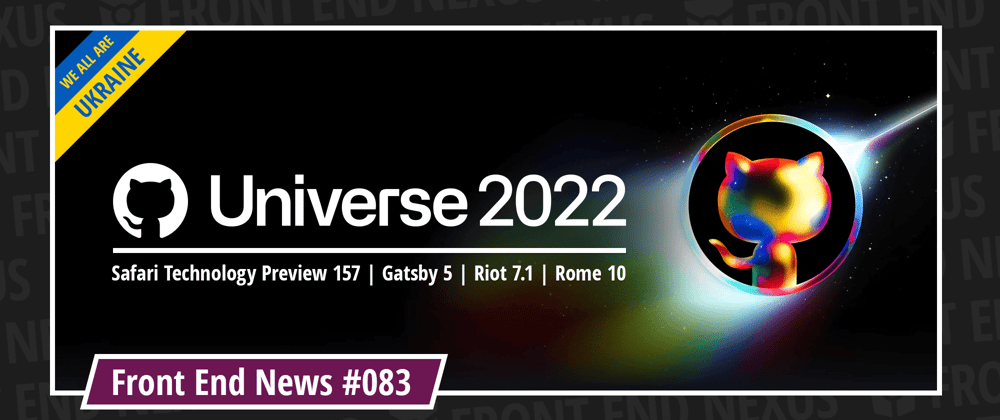 Cover image for GitHub Universe 2022, Safari TP 157, Gatsby 5, Riot 7.1, Rome 10, and more | Front End News #083
