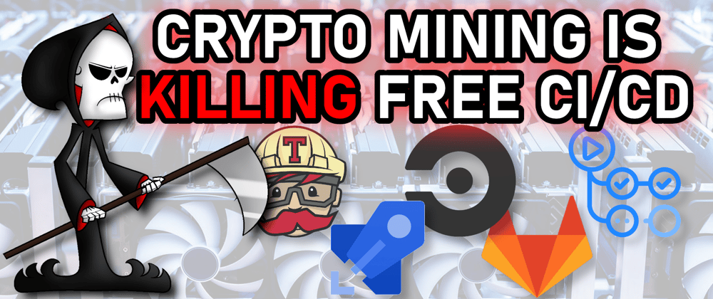 Cover image for Crypto Mining is Killing All Free CI/CD Platforms