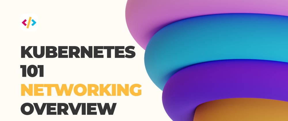 Cover image for Kubernetes 101 - Networking overview