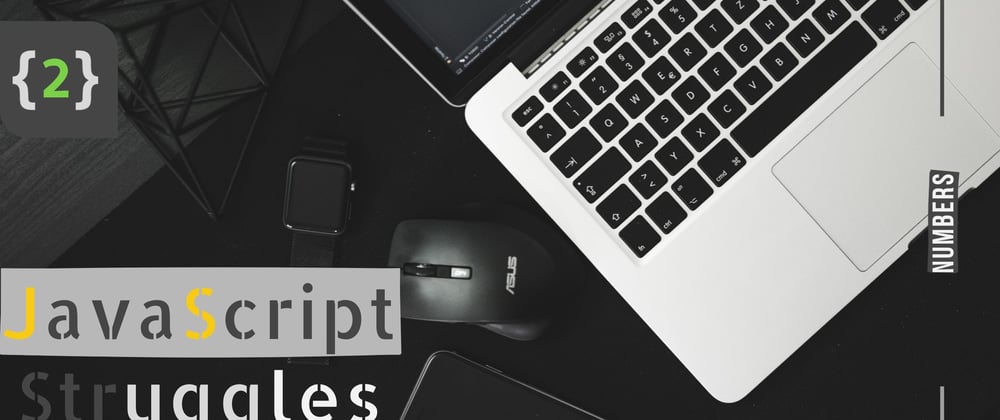 Cover image for JavaScript Struggles - Part 2 | Numbers