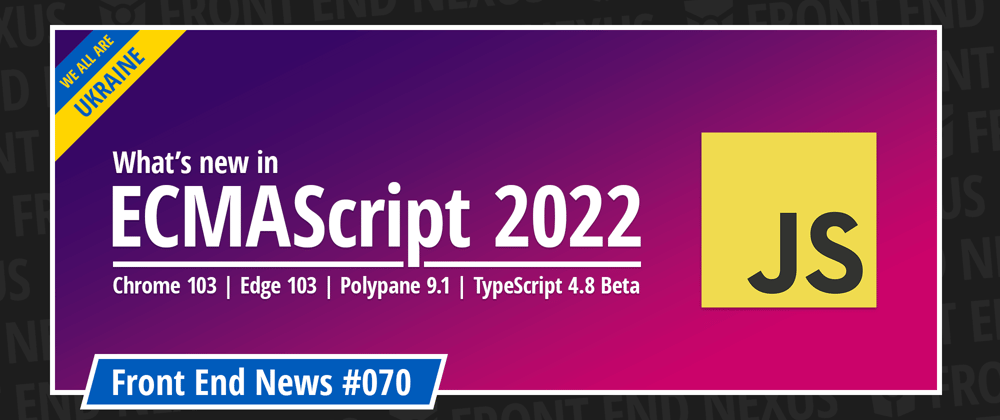 Cover image for What’s new in ECMAScript 2022, Chrome 103, Edge 103, Polypane 9.1, TypeScript 4.8 Beta, and more | Front End News #070