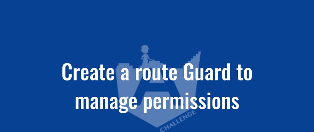 Cover image for Create a route Guard to manage permissions